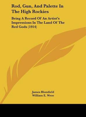 Rod, Gun, and Palette in the High Rockies: Being a Record of an Artist's Impressions in the Land of the Red Gods (1914) by James Blomfield image