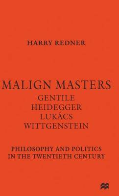 Malign Masters Gentile Heidegger Lukács Wittgenstein on Hardback by Harry Redner