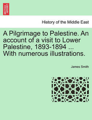 A Pilgrimage to Palestine. an Account of a Visit to Lower Palestine, 1893-1894 ... with Numerous Illustrations. by James Smith image