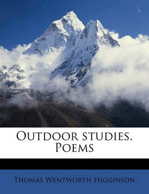 Outdoor Studies. Poems on Paperback by Thomas Wentworth Higginson