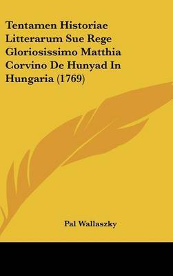 Tentamen Historiae Litterarum Sue Rege Gloriosissimo Matthia Corvino de Hunyad in Hungaria (1769) by Pal Wallaszky image