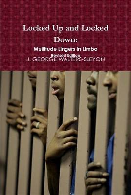 Locked Up and Locked Down: Multitude Lingers in Limbo Revised Edition by J.GEORGE WALTERS-SLEYON image