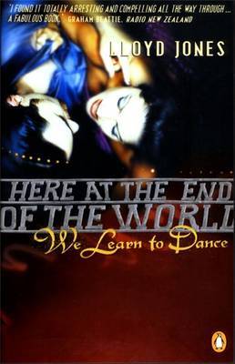 Here At The End Of The World We Learn To Dance by Lloyd Jones image