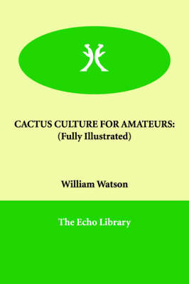 Cactus Culture for Amateurs: (Fully Illustrated) by William Watson image