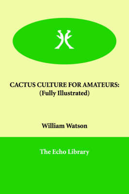 Cactus Culture for Amateurs: (Fully Illustrated) on Paperback by William Watson