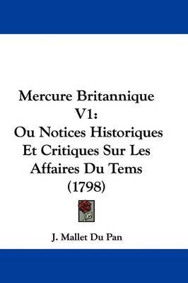 Mercure Britannique V1: Ou Notices Historiques Et Critiques Sur Les Affaires Du Tems (1798) by J Mallet Du Pan image