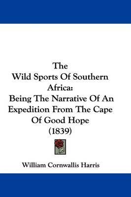 The Wild Sports Of Southern Africa: Being The Narrative Of An Expedition From The Cape Of Good Hope (1839) on Hardback by William Cornwallis Harris