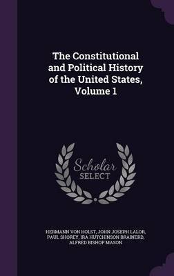 The Constitutional and Political History of the United States, Volume 1 on Hardback by Hermann Von Holst