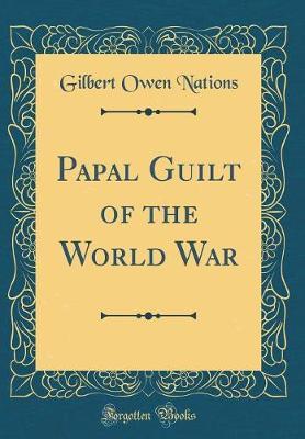 Papal Guilt of the World War (Classic Reprint) by Gilbert Owen Nations image