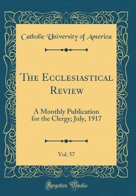 The Ecclesiastical Review, Vol. 57 by Catholic University of America image