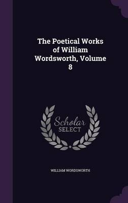 The Poetical Works of William Wordsworth, Volume 8 by William Wordsworth image