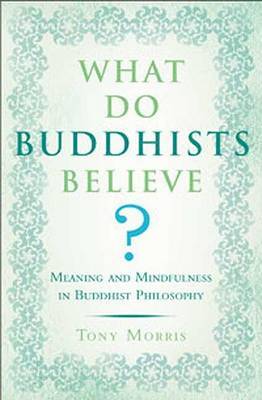 What Do Buddhists Believe? by Tony Morris