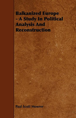 Balkanized Europe - A Study In Political Analysis And Reconstruction by Paul Scott Mowrer image