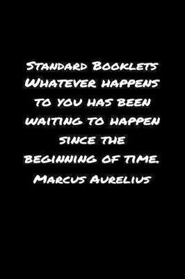 Standard Booklets Whatever Happens to You Has Been Waiting to Happen Since The Beginning Of Time Marcus Aurelius by Standard Booklets