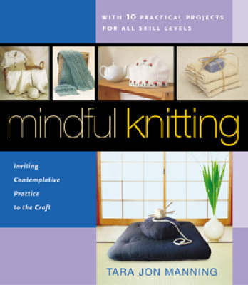 Mindful Knitting: Inviting Contemplative Practice to the Craft on Paperback by Tara Jon Manning