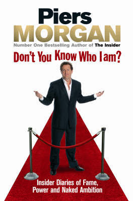 Don't You Know Who I Am?: Insider Diaries of Fame, Power and Naked Ambition on Paperback by Piers Morgan