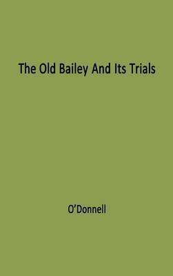 The Old Bailey and its Trials on Hardback by Bernard O'Donnell