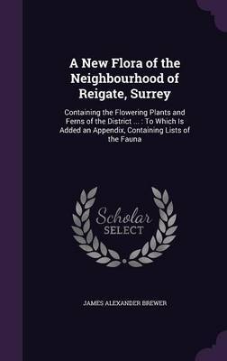 A New Flora of the Neighbourhood of Reigate, Surrey by James Alexander Brewer image