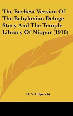 The Earliest Version of the Babylonian Deluge Story and the Temple Library of Nippur (1910) on Hardback by H V Hilprecht