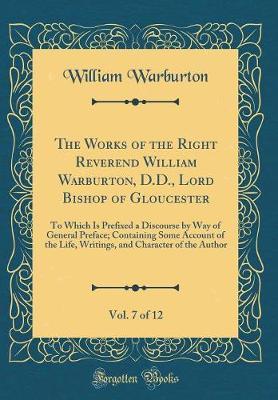 The Works of the Right Reverend William Warburton, D.D., Lord Bishop of Gloucester, Vol. 7 of 12 by William Warburton image