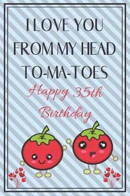 I Love You From My Head To-Ma-Toes Happy 35th Birthday by Eli Publishing image
