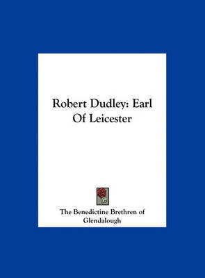 Robert Dudley: Earl of Leicester on Hardback by Benedictine Brethren of Glendalough The Benedictine Brethren of Glendalough