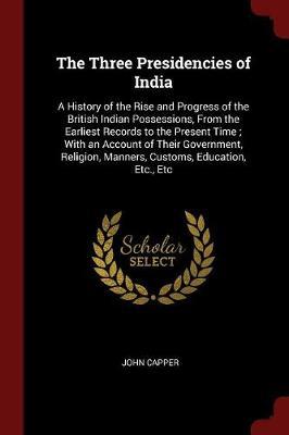 The Three Presidencies of India by John Capper