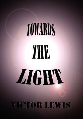 Towards the Light on Hardback by Victor Lewis