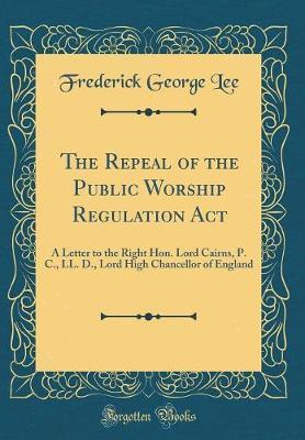 The Repeal of the Public Worship Regulation ACT by Frederick George Lee image