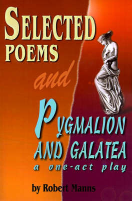 Selected Poems and Pygmalion and Galatea by Robert Manns