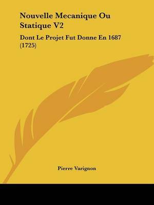 Nouvelle Mecanique Ou Statique V2: Dont Le Projet Fut Donne En 1687 (1725) by Pierre Varignon image