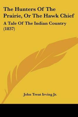 The Hunters Of The Prairie, Or The Hawk Chief: A Tale Of The Indian Country (1837) by John Treat Irving Jr image