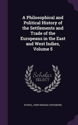 A Philosophical and Political History of the Settlements and Trade of the Europeans in the East and West Indies, Volume 5 by . Raynal image
