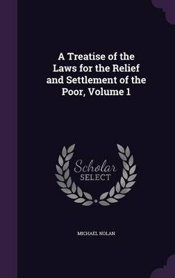 A Treatise of the Laws for the Relief and Settlement of the Poor, Volume 1 by Michael Nolan image