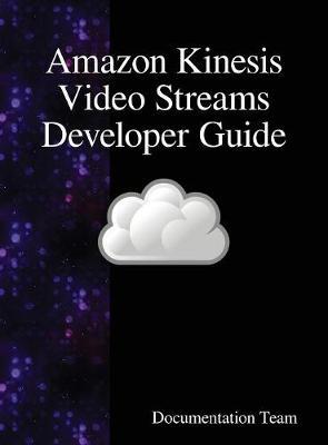 Amazon Kinesis Video Streams Developer Guide by Documentation Team image