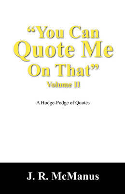 You Can Quote Me on That Vol: A Hodge-Podge of Quotes by J R McManus image