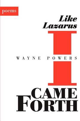 Like Lazarus I Came Forth: Poems by wayne powers image