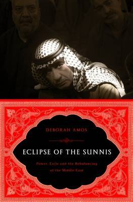 The Eclipse of the Sunnis: Power, Exile, and Upheaval in the Middle East by Deborah Amos image