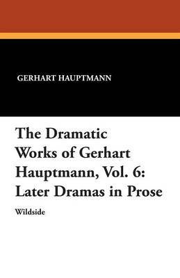The Dramatic Works of Gerhart Hauptmann, Vol. 6 by Gerhart Hauptmann image
