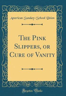 The Pink Slippers, or Cure of Vanity (Classic Reprint) by American Sunday Union image