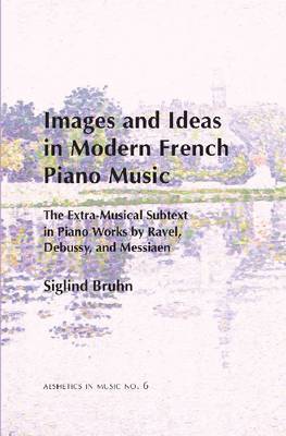 Images and Ideas in Modern French Piano Music by Siglind Bruhn