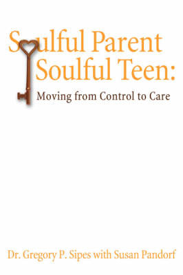 Soulful Parent-Soulful Teen on Hardback by Gregory P. Sipes Ph. D.