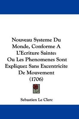 Nouveau Systeme Du Monde, Conforme A L'Ecriture Sainte: Ou Les Phenomenes Sont Expliquez Sans Excentricite De Mouvement (1706) by Sebastien Le Clerc image