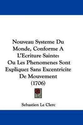 Nouveau Systeme Du Monde, Conforme A L'Ecriture Sainte: Ou Les Phenomenes Sont Expliquez Sans Excentricite De Mouvement (1706) on Hardback by Sebastien Le Clerc