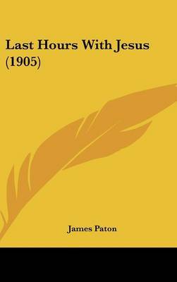 Last Hours with Jesus (1905) by James Paton image