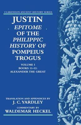 Justin: Epitome of The Philippic History of Pompeius Trogus: Volume I: Books 11-12: Alexander the Great by Justin image
