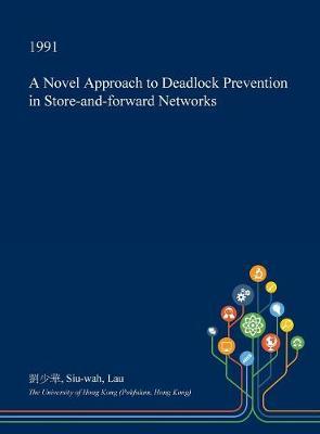 A Novel Approach to Deadlock Prevention in Store-And-Forward Networks by Siu-Wah Lau image