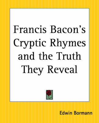 Francis Bacon's Cryptic Rhymes and the Truth They Reveal on Paperback by Edwin Bormann