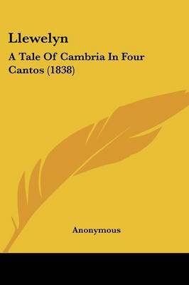 Llewelyn: A Tale Of Cambria In Four Cantos (1838) on Paperback by * Anonymous