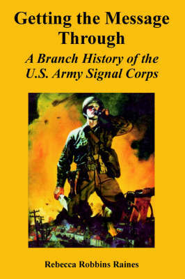 Getting the Message Through: A Branch History of the U.S. Army Signal Corps by Rebecca, Robbins Raines image